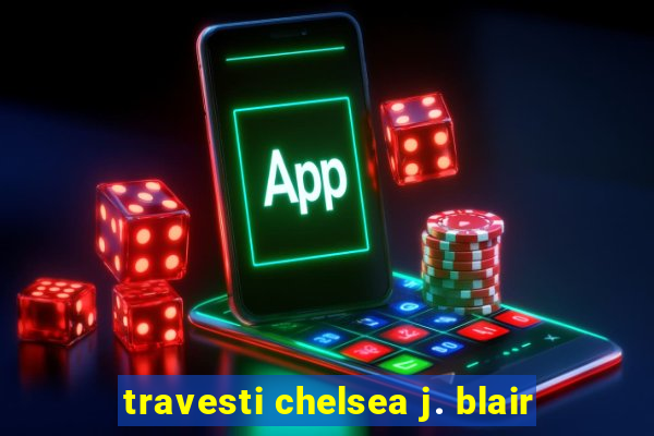 travesti chelsea j. blair