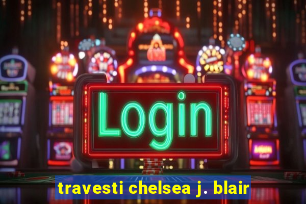 travesti chelsea j. blair