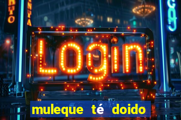 muleque té doido 4 assistir online