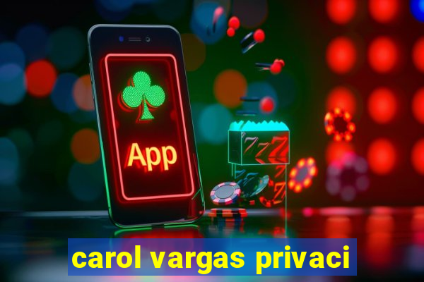 carol vargas privaci