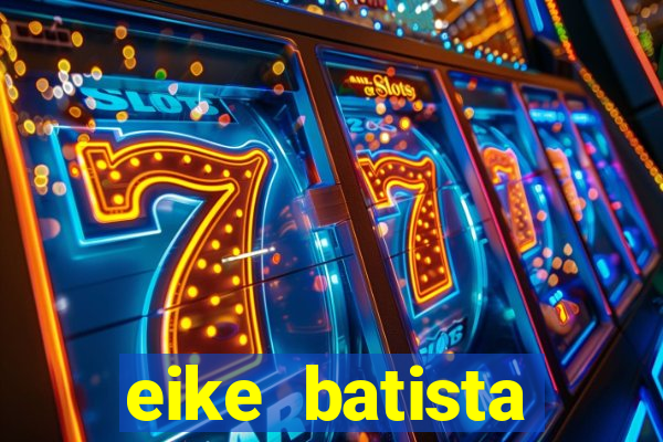 eike batista fortuna 2024