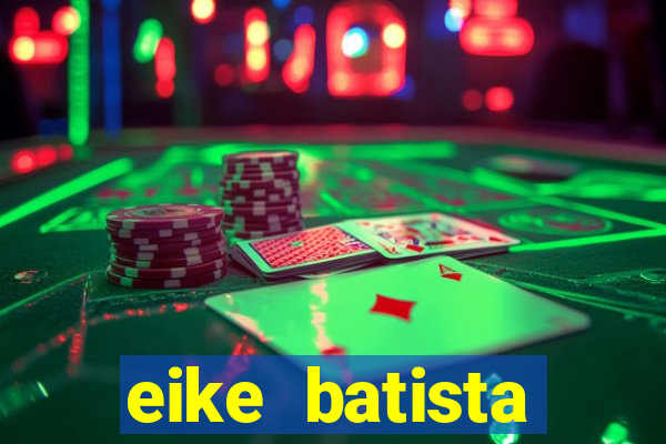 eike batista fortuna 2024