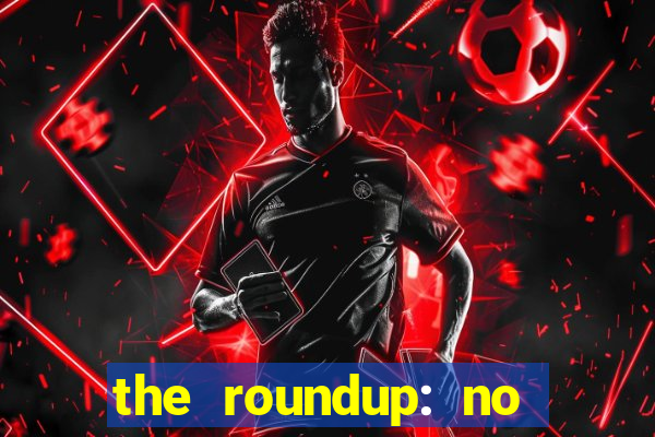 the roundup: no way out online legendado