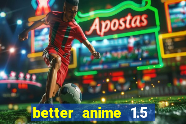 better anime 1.5 apk download