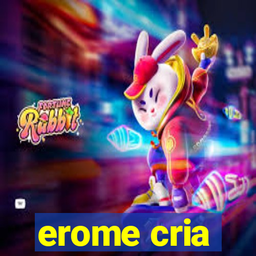 erome cria