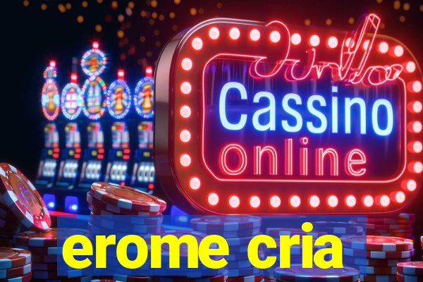 erome cria
