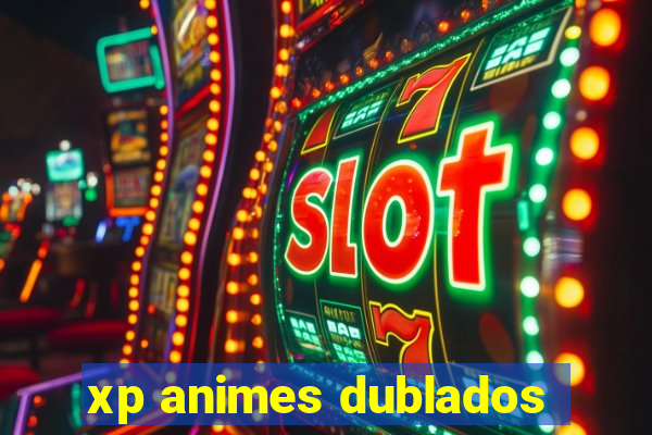 xp animes dublados