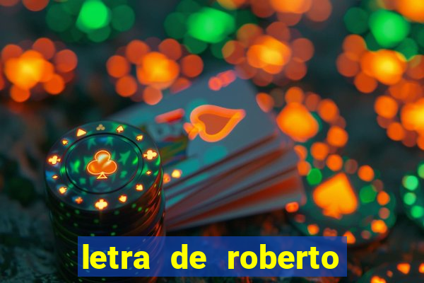 letra de roberto carlos meu querido meu velho meu amigo
