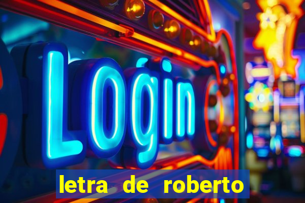 letra de roberto carlos meu querido meu velho meu amigo