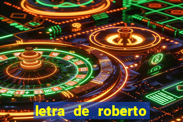 letra de roberto carlos meu querido meu velho meu amigo