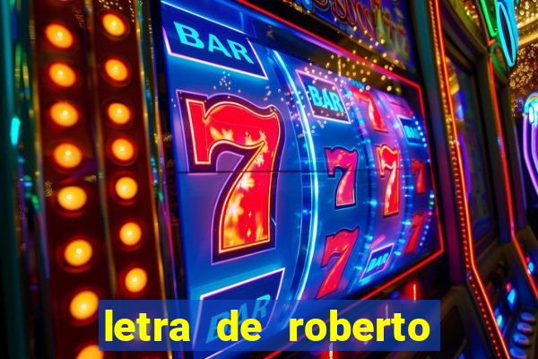 letra de roberto carlos meu querido meu velho meu amigo