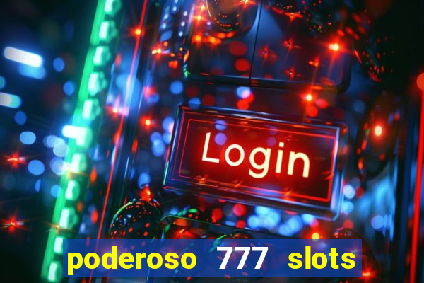 poderoso 777 slots paga mesmo