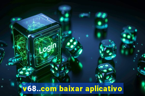 v68..com baixar aplicativo