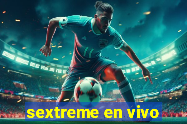 sextreme en vivo