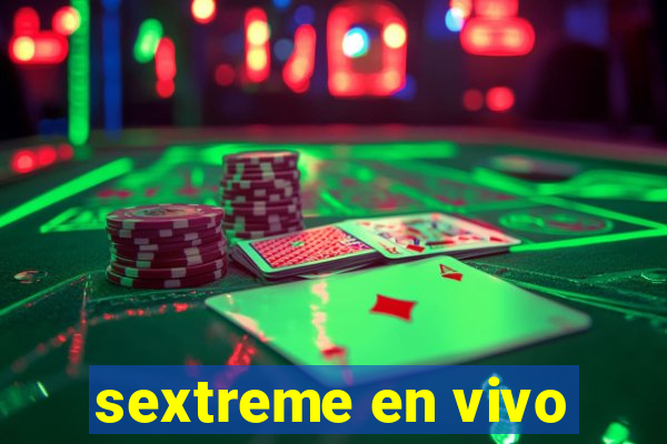 sextreme en vivo