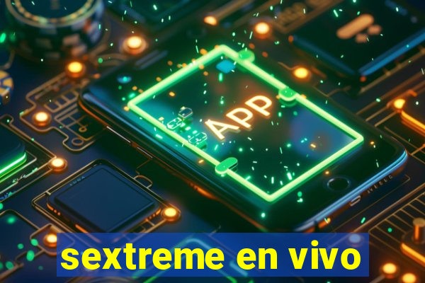 sextreme en vivo