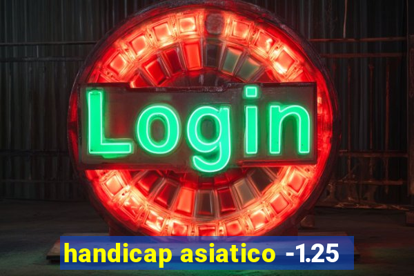 handicap asiatico -1.25
