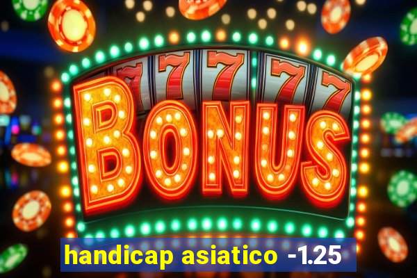 handicap asiatico -1.25