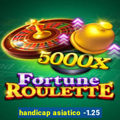 handicap asiatico -1.25