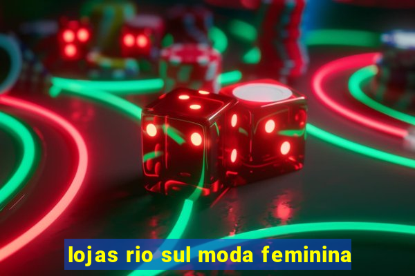 lojas rio sul moda feminina