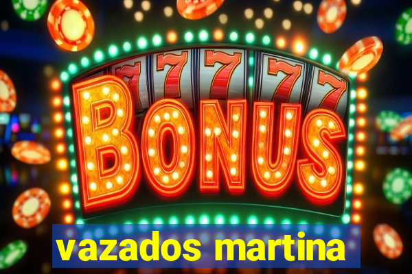 vazados martina