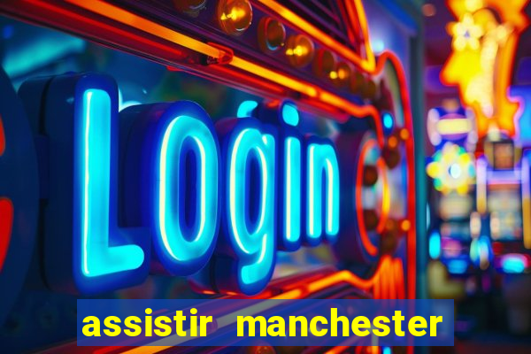 assistir manchester united ao vivo multicanais