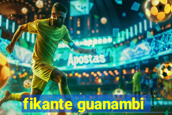 fikante guanambi