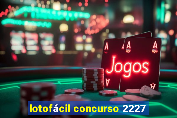 lotofácil concurso 2227