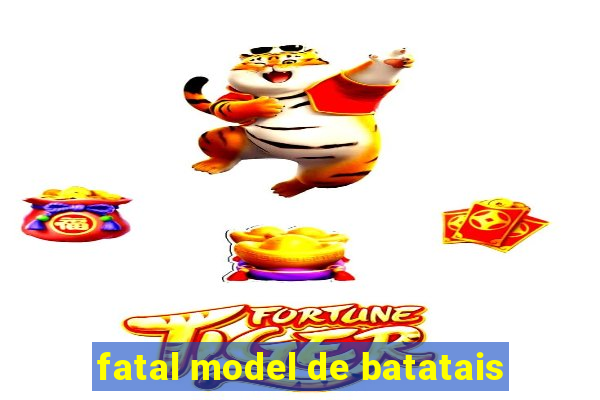 fatal model de batatais