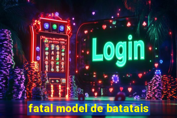 fatal model de batatais