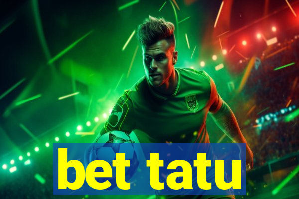 bet tatu