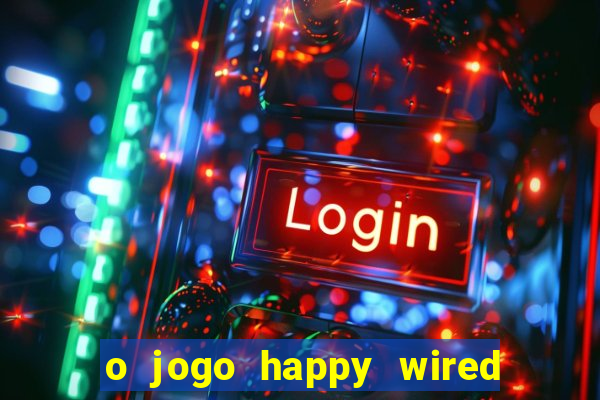 o jogo happy wired paga mesmo