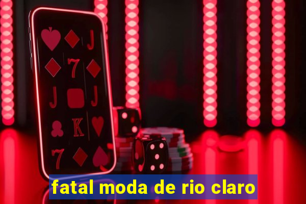 fatal moda de rio claro