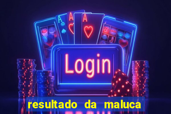 resultado da maluca de hoje da paratodos bahia