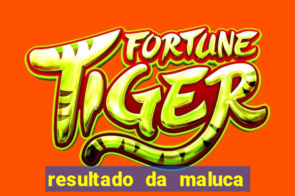 resultado da maluca de hoje da paratodos bahia