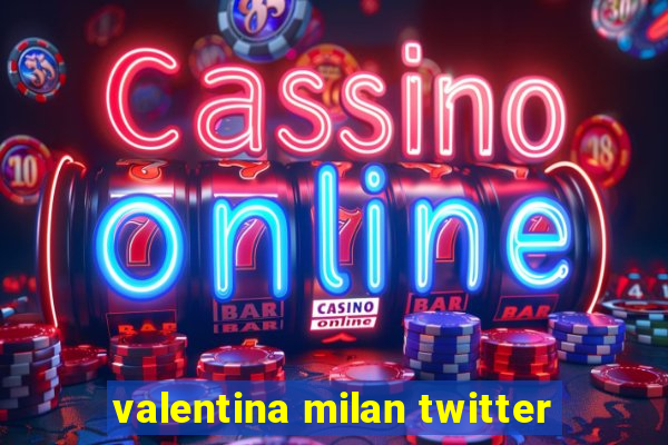 valentina milan twitter