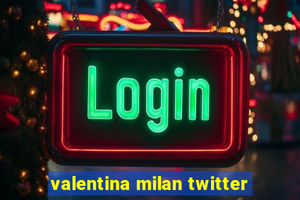 valentina milan twitter
