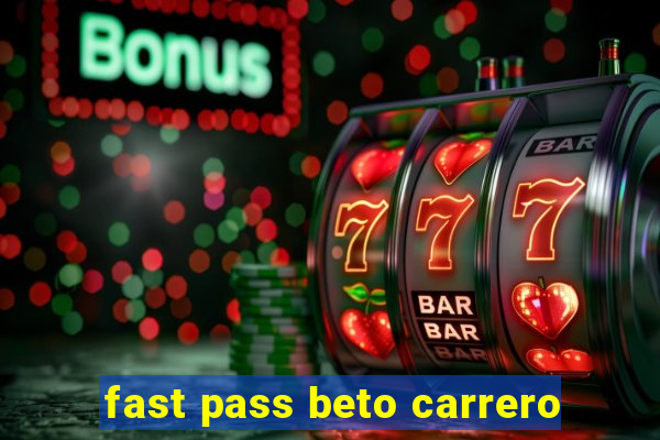 fast pass beto carrero