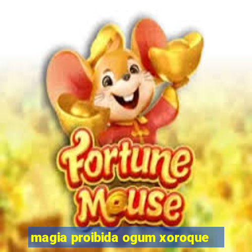 magia proibida ogum xoroque