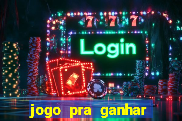 jogo pra ganhar dinheiro rapido