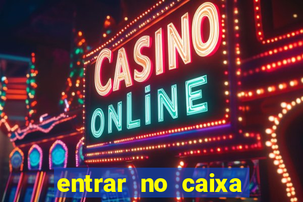 entrar no caixa tem pelo google