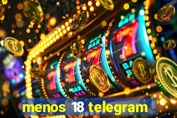 menos 18 telegram