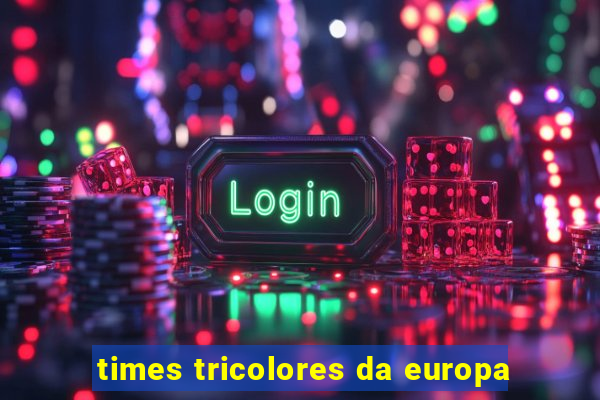 times tricolores da europa