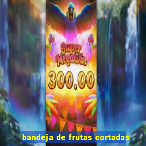 bandeja de frutas cortadas