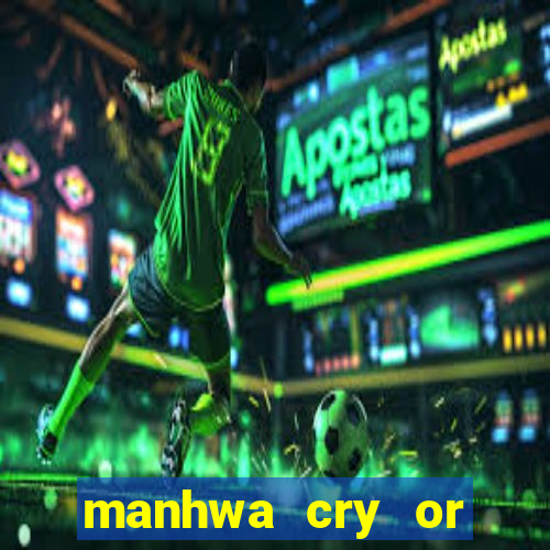 manhwa cry or better beg