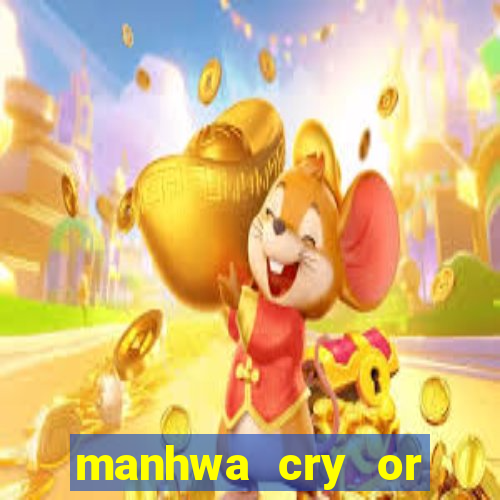 manhwa cry or better beg