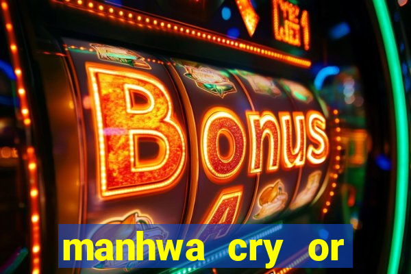 manhwa cry or better beg