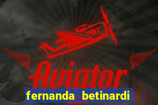 fernanda betinardi data de nascimento