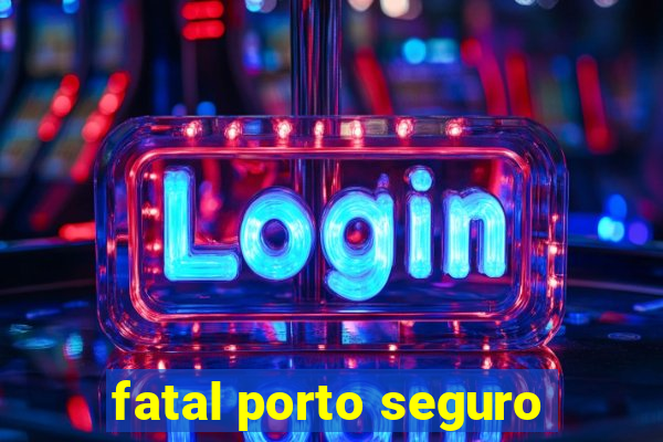 fatal porto seguro