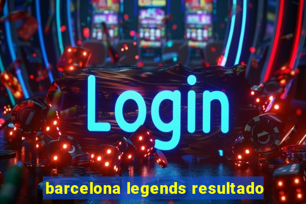 barcelona legends resultado